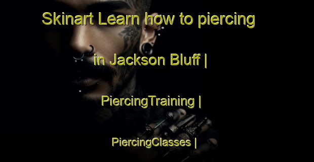 Skinart Learn how to piercing in Jackson Bluff | PiercingTraining | PiercingClasses | SkinartTraining-United States